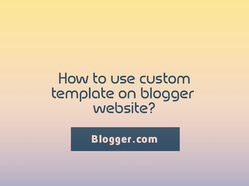 How to use custom template in blogger website for free