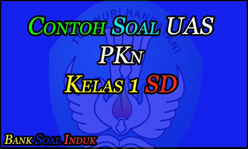 Contoh Soal Latihan Ujian Akhir Semester (UAS) Mata Pelajaran PKn kelas ...