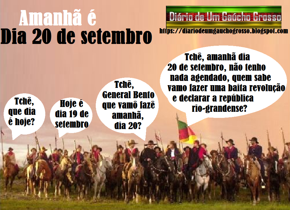 Diário de um Gaúcho Grosso Dia 20 de setembro, revolução farroupilha Diário de um Gaúcho Grosso Dia 20 de setembro, revolução farroupilha