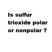Is sulfur trioxide polar or nonpolar ? Is sulfur trioxide polar or nonpolar ?