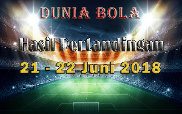 Hasil Pertandingan Sepak Bola Tanggal 21 - 22 Juni 2018 Hasil Pertandingan Sepak Bola Tanggal 21 - 22 Juni 2018