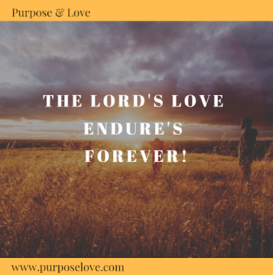 Life's Purpose & God's Love The Lord's love endures forever!
