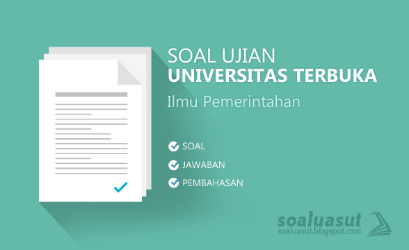 Soal Ujian UT (Universitas Terbuka) Ilmu Pemerintahan Soal Ujian UT (Universitas Terbuka) Ilmu Pemerintahan
