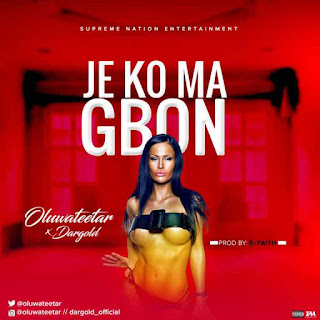 Je Ko Ma Gbon by Oluwateetar Ft. Dargold