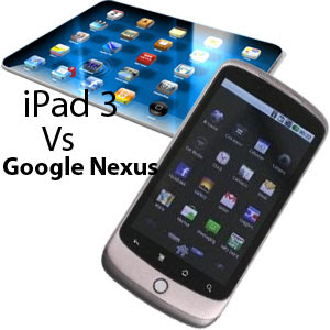 iPad 3 probably have to compete with Google Nexus iPad 3 probably have to compete with Google Nexus