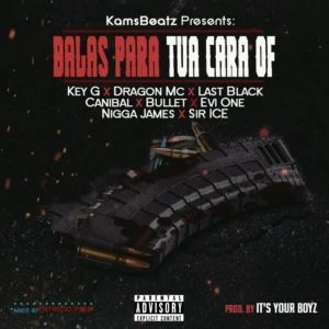 Kamsbeatz  Feat. Key G, Dragon Mc, Last Black, Canibal, Bullet, Evi One, Nigga James & Sir Ice – Balas Para Tua Cara Of 