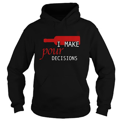 I Make Pour Decisions, i make poor life decisions t shirt, I Make Pour Decisions T Shirt