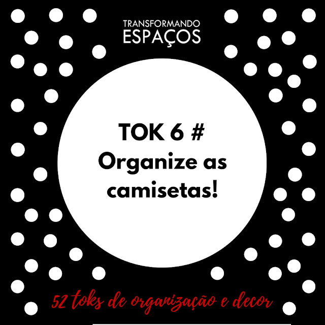Tok 6 # Organize as Camisetas | Desafio 52 toks de organização e decor Tok 6 # Organize as Camisetas | Desafio 52 toks de organização e decor