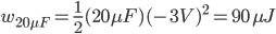 W_ {20 \ mu F} = \ frac {1} {2} (20 \ mu F) (- 3V) ^ 2 = 90 \, \ mu J