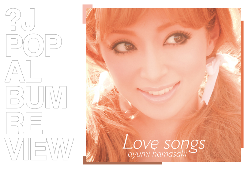 Album review: Ayumi Hamasaki - Love songs | Random J Pop Album review: Ayumi Hamasaki - Love songs | Random J Pop
