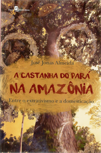 Capa do livro "A castanha-do-pará na amazônia: entre o extrativismo e a domesticação". Autor: Jonas José Almeida. Castanha-do-pará, castanha-do-brasil, livro castanha-do-pará, Brazil Nut, a castanha do pará na amazônia, Brazil Nut Association, castanha, floresta amazônica, receitas com castanhas, livro, amazônia, comprar castanha do pará, natureza, blog natureza e conservação