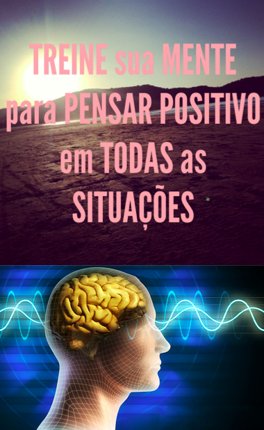 EBOOK: TREINE SUA MENTE PARA PENSAR POSITIVO EM TODAS AS SITUAÇÕES