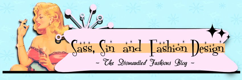 Sass, Sin and Fashion Design - The Dismantled Fashions Blog