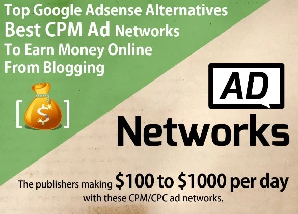 Top Google Adsense Alternatives - Best CPM Ad Networks Programs To Earn Money Online From Blogging: Find HIGHEST PAYING GOOGLE ADSENSE ALTERNATIVES UPDATED — best tested top paying Adsense alternative ad networks - How to monetize website without Google Adsense? Are you looking for some monetizing Adsense alternatives for your blog? Do you dislike Google Adsense? Are you searching for best but high-paying alternatives to Google Adsense to make more money? There are reasons to look for Google Adsense alternatives and to make money blogging. I have analyzed the top & best alternatives to Adsense for publishers. These best Adsense alternatives for premium publishers who are seeking for the best Adsense alternative ad network to get the secondary source of income. Check out best Adsense alternatives in India even for the low audience you able to drive & to earn money for online publishers. These top PPC networks & tested high paying contextual PPC/CPC/CPM ad network allows you to make extra money from blogging. Top paying ad networks will encourage you to keep earning money from your weblog includes many options to monetize your content. Try these Adsense alternatives for your content. It's your ultimate guide to making money blogging even without Adsense.