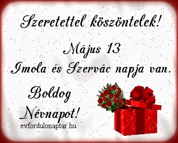 Május 13 - Imola és Szervác névnap