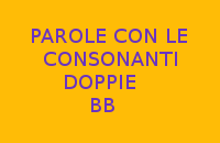 PAROLE CON LE CONSONANTI DOPPIE BB PAROLE CON LE CONSONANTI DOPPIE BB