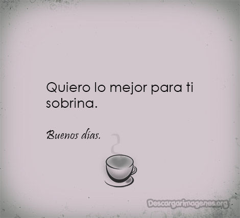 Bonitas palabras buenos días sobrina.