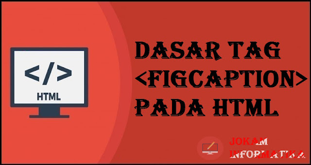 Dasar Atribut Tagging <figcaption> Pada Bahasa Pemrograman HTML - JOKAM INFORMATIKA Dasar Atribut Tagging <figcaption> Pada Bahasa Pemrograman HTML - JOKAM INFORMATIKA