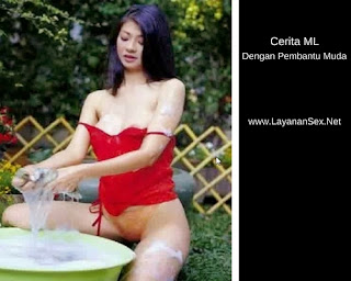 Cerita ML Dengan Pembantu Muda Cerita ML Dengan Pembantu Muda