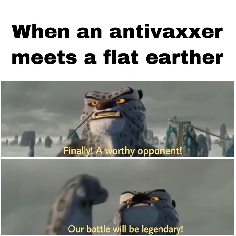 When an antivaxxer meets a flat earther Finally a worthy opponent, our battle will be legendary When an antivaxxer meets a flat earther Finally a worthy opponent, our battle will be legendary