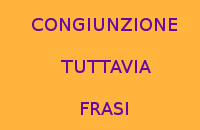 10 FRASI CON TUTTAVIA CONGIUNZIONE PER LA SCUOLA PRIMARIA 10 FRASI CON TUTTAVIA CONGIUNZIONE PER LA SCUOLA PRIMARIA