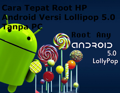 Cara Tepat Root Hp Android Versi Lollipop 5 0 Tanpa Pc