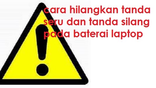 Cara Mudah Hilangkan Tanda Seru Dan Tanda Silang Pada Baterai Laptop Lihatphone