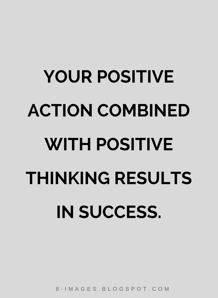 Your positive action combined with positive thinking results in success