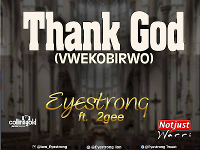 Music: Eyestrong Ft 2gee - Thank God Prod By KizzyBeat | @EyestrongTweet