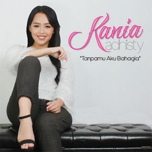 Kania Adhisty - Tanpamu Aku Bahagia Kania Adhisty - Tanpamu Aku Bahagia