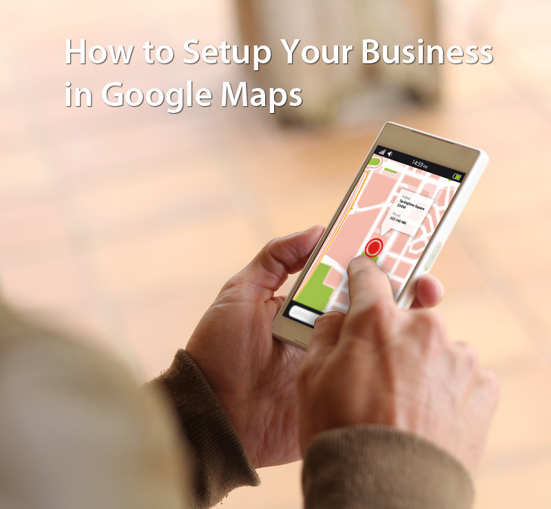 How To Setup Your Business On Google Maps