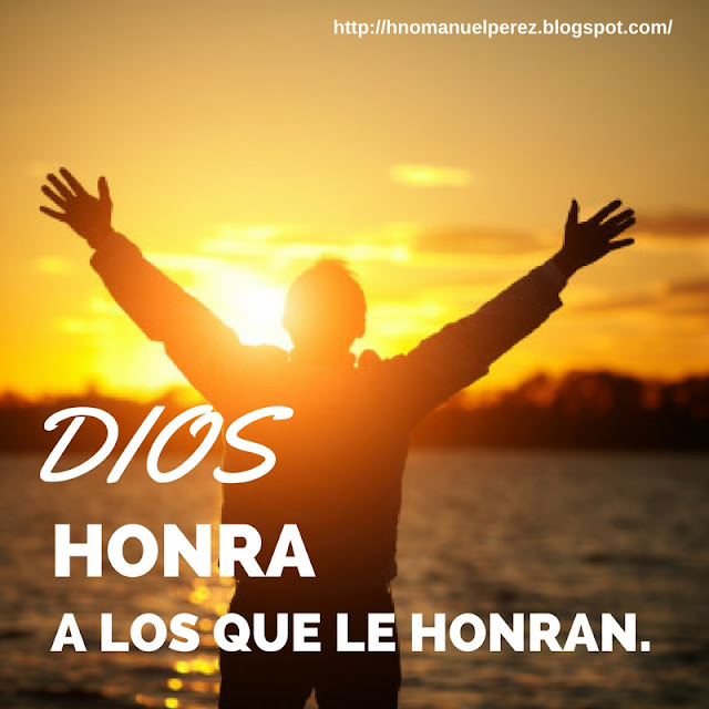 DIOS HONRA A QUIEN LE HONRA.
