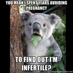 You mean I spend years avoiding pregnancy. To find out I'm Infertile? Funny infertility humor.
