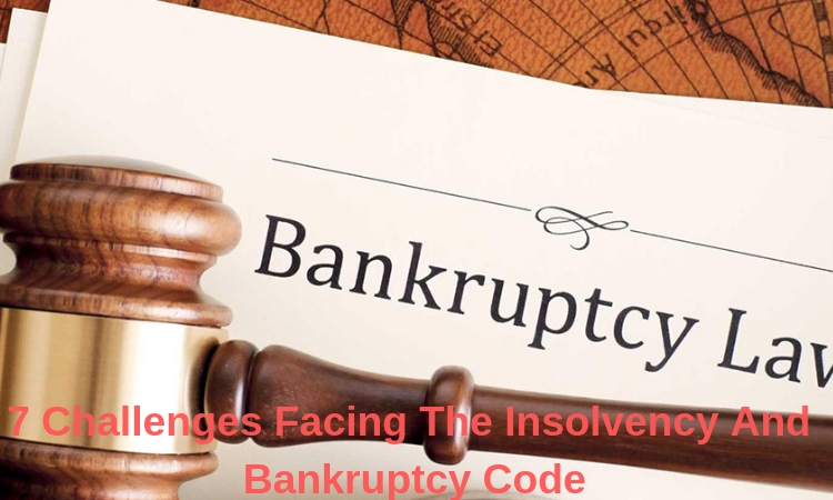 7 Challenges Facing The Insolvency And Bankruptcy Code