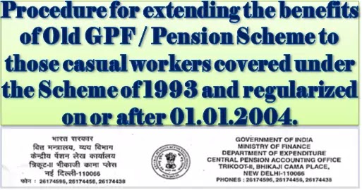 Old GPF / Pension Scheme to those casual workers regularized on or after 01.01.2004 – Procedure for extending the benefits: Instructions by CPAO