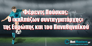 Betmasters: Φέρεντς Πούσκας: Ο «καλπάζων συνταγματάρχης» της Ευρώπης και του Παναθηναϊκού
