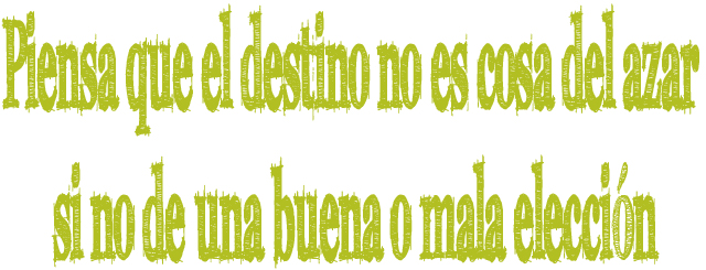 Piensa que el destino no es cosa del azar si no de una buena o mala elección Piensa que el destino no es cosa del azar si no de una buena o mala elección