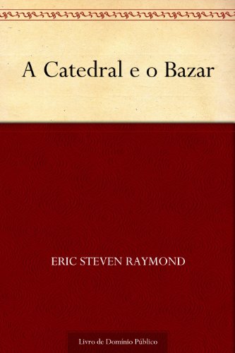 A Catedral e o Bazar - Eric Steven Raymond