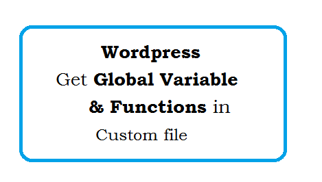 How do I get wordpress global variable and functions in custom file