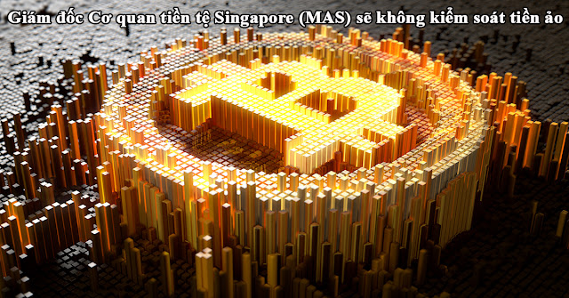 Giám đốc Cơ quan tiền tệ Singapore (MAS) sẽ không kiểm soát tiền ảo Giám đốc Cơ quan tiền tệ Singapore (MAS) sẽ không kiểm soát tiền ảo