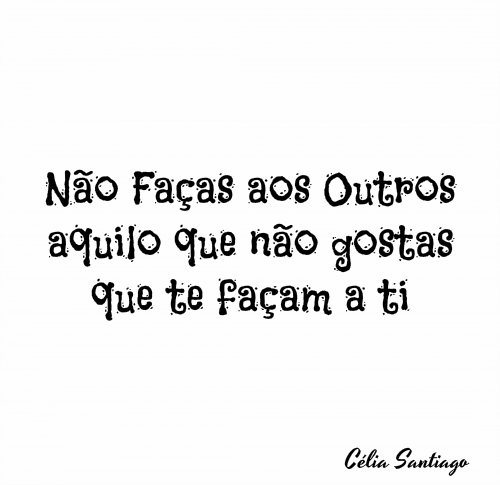 Não faças aos outros aquilo que não queres que te façam a ti - Cimyck Freire