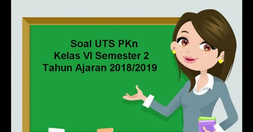 Soal UTS PKn Kelas 6 Semester 2 Terbaru Tahun Ajaran 2018/2019