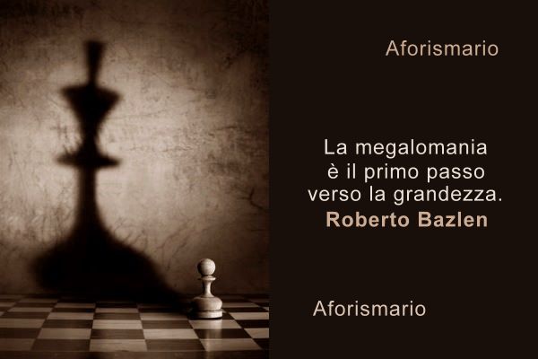 Aforismario Aforismi Frasi E Citazioni Sulla Megalomania