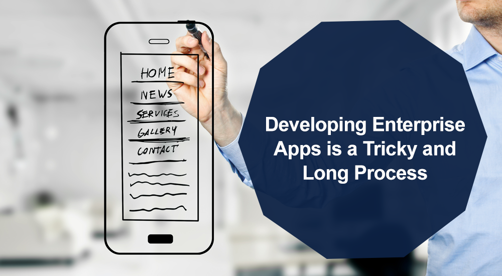 Developing Enterprise Apps is a Tricky and Long Process