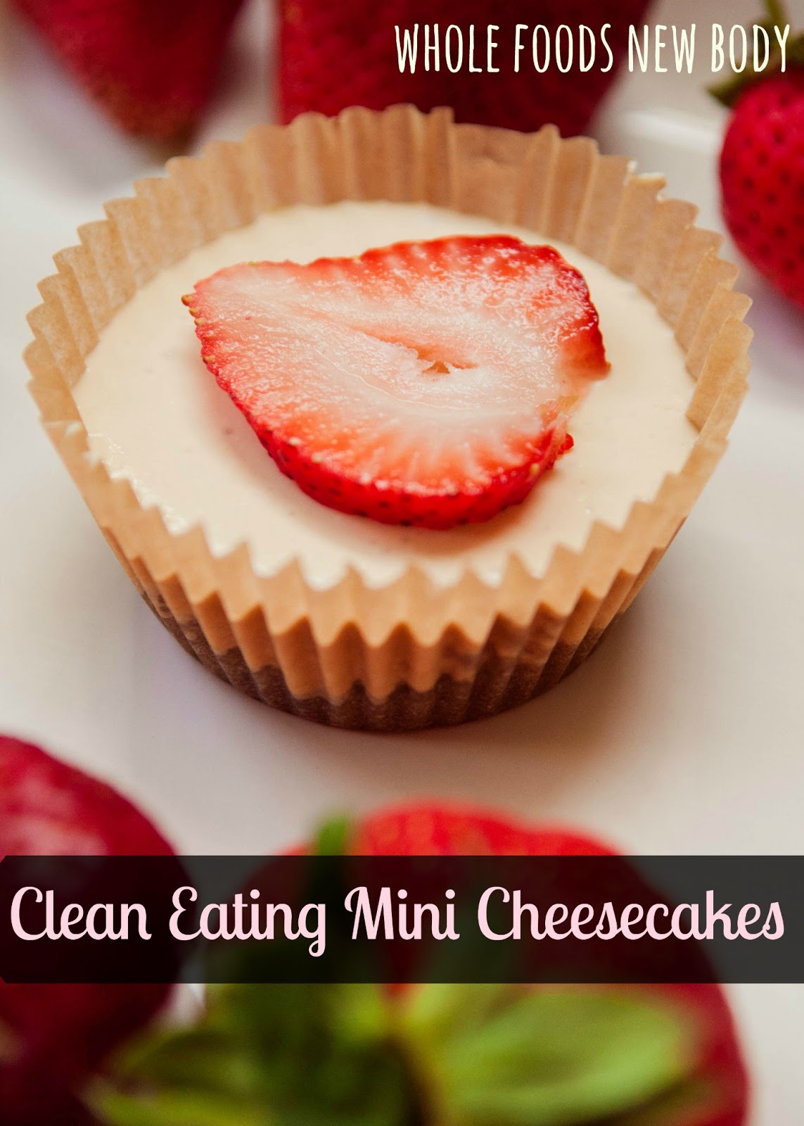 Whole Foods New Body: {Clean Eating Mini Cheesecakes}