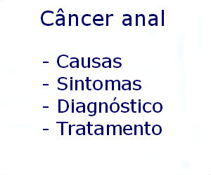 Câncer anal causas sintomas diagnóstico tratamento prevenção riscos complicações