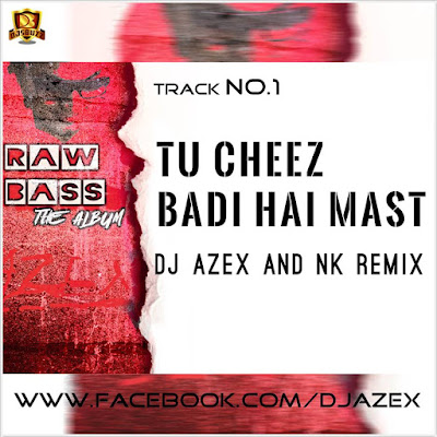 TU CHEEZ BADI HAI MAST (RAW MIX) – DJ AzEX & NK TU CHEEZ BADI HAI MAST (RAW MIX) – DJ AzEX & NK