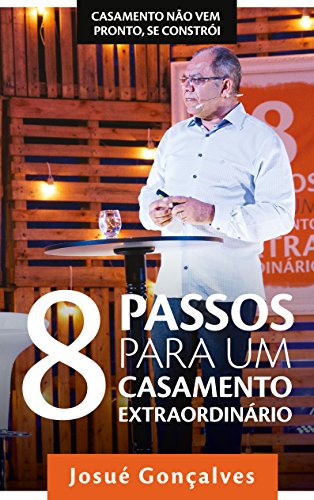 8 Passos para um Casamento Extraordinário - Josué Gonçalves