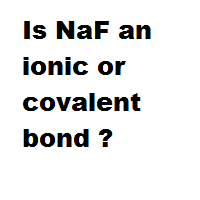 Is NaF an ionic or covalent bond ?