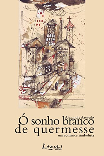 Ó sonho branco de quermesse Um romance simbolista Alexandre Azevedo